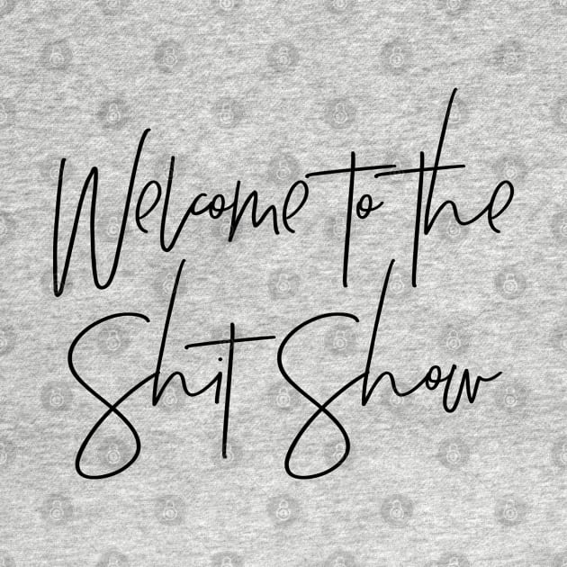 Welcome to the Shit Show by MadEDesigns